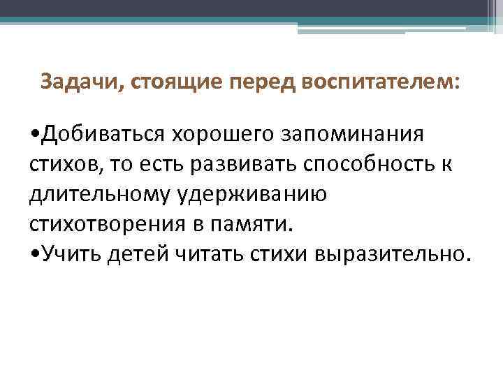 Задачи, стоящие перед воспитателем: • Добиваться хорошего запоминания стихов, то есть развивать способность к