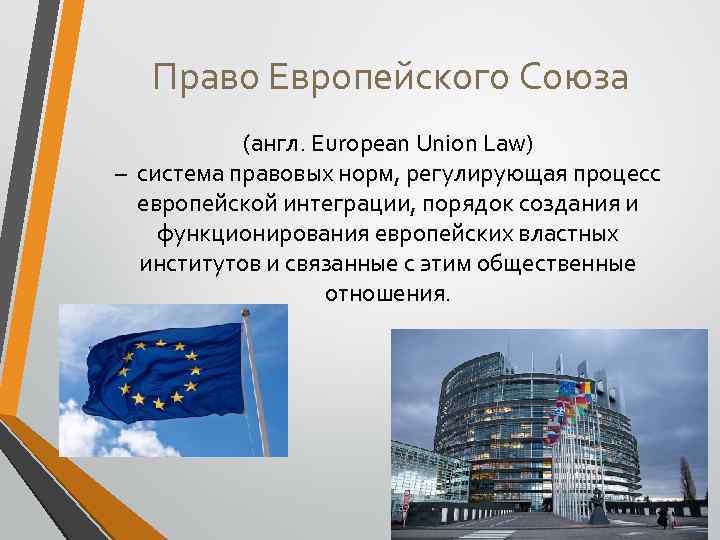 Право Европейского Союза (англ. European Union Law) – система правовых норм, регулирующая процесс европейской