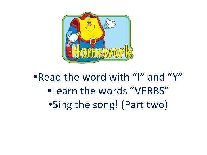  • Read the word with “I” and “Y” • Learn the words “VERBS”