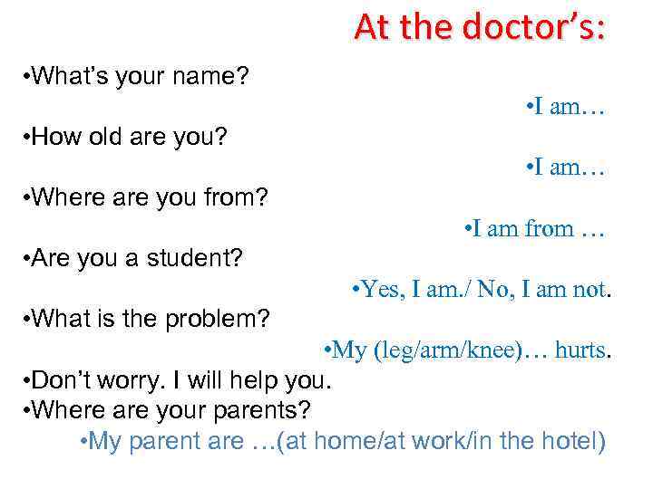 At the doctor’s: • What’s your name? • I am… • How old are