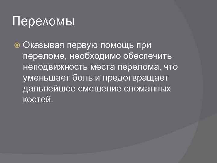 Переломы Оказывая первую помощь при переломе, необходимо обеспечить неподвижность места перелома, что уменьшает боль