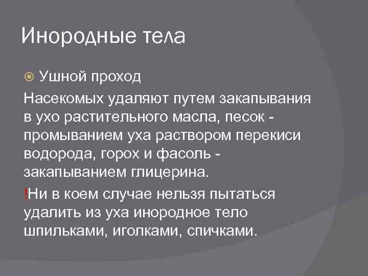 Инородные тела Ушной проход Насекомых удаляют путем закапывания в ухо растительного масла, песок промыванием