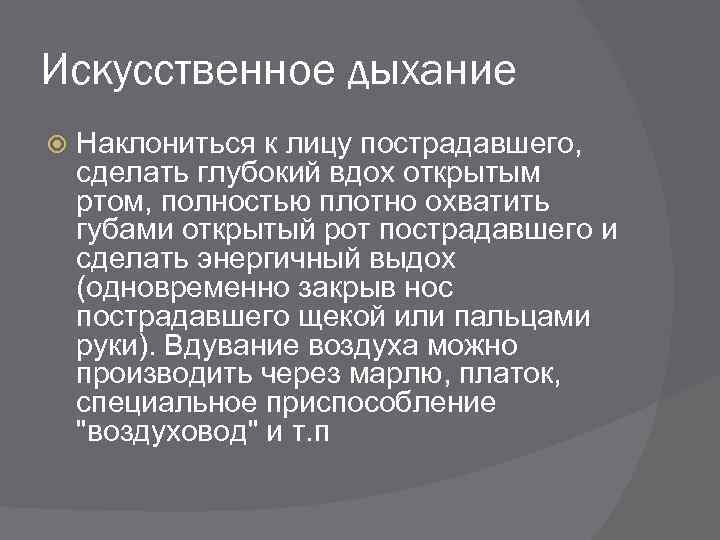 Искусственное дыхание Наклониться к лицу пострадавшего, сделать глубокий вдох открытым ртом, полностью плотно охватить