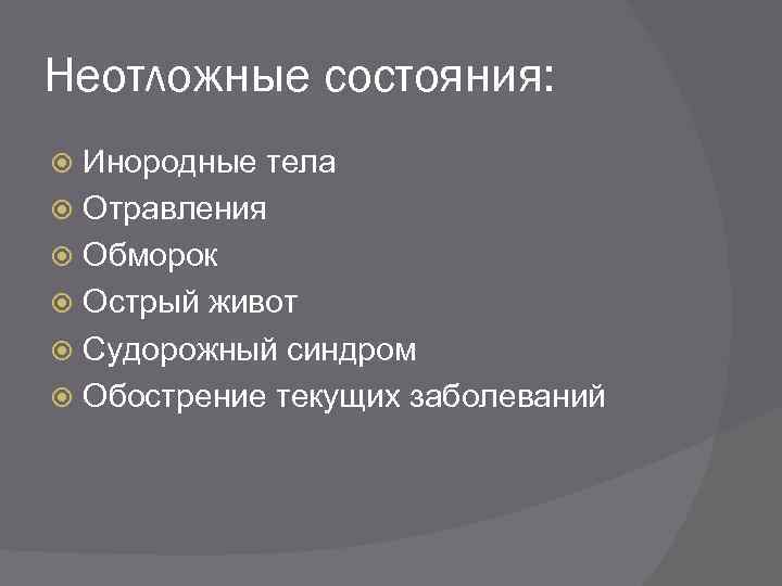 Неотложные состояния: Инородные тела Отравления Обморок Острый живот Судорожный синдром Обострение текущих заболеваний 