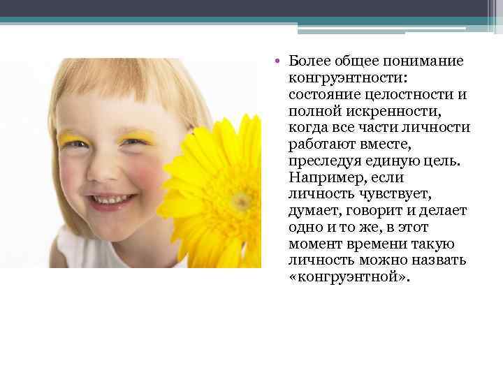  • Более общее понимание конгруэнтности: состояние целостности и полной искренности, когда все части