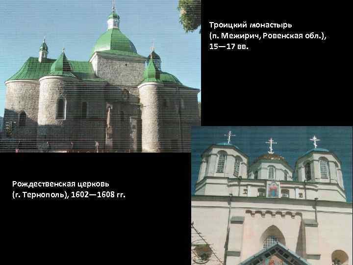 Троицкий монастырь (п. Межирич, Ровенская обл. ), 15— 17 вв. Рождественская церковь (г. Тернополь),