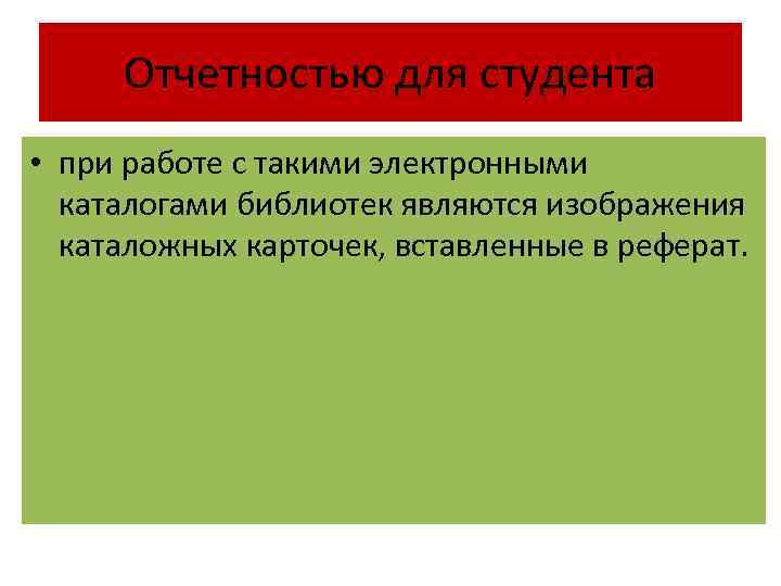 Отчетностью для студента • при работе с такими электронными каталогами библиотек являются изображения каталожных