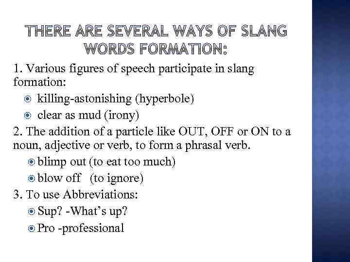 1. Various figures of speech participate in slang formation: killing-astonishing (hyperbole) clear as mud