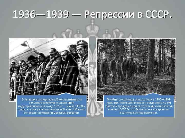 1936— 1939 — Репрессии в СССР. С началом принудительной коллективизации сельского хозяйства и ускоренной