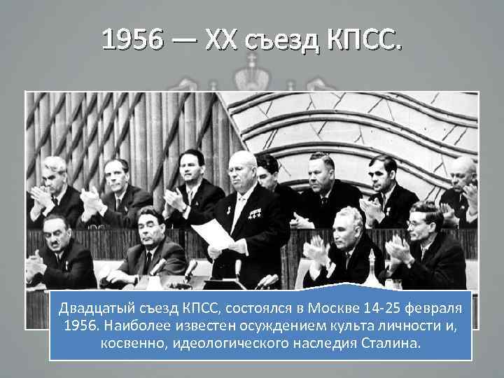 Xx кпсс. 20 Съезд КПСС 1956. XX съезд КПСС (14 - 25 февраля 1956 г.). 20 Съезд культ личности Сталина. 20 Съезд КПСС И осуждение культа личности.