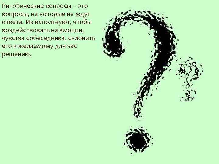 Риторические вопросы – это вопросы, на которые не ждут ответа. Их используют, чтобы воздействовать