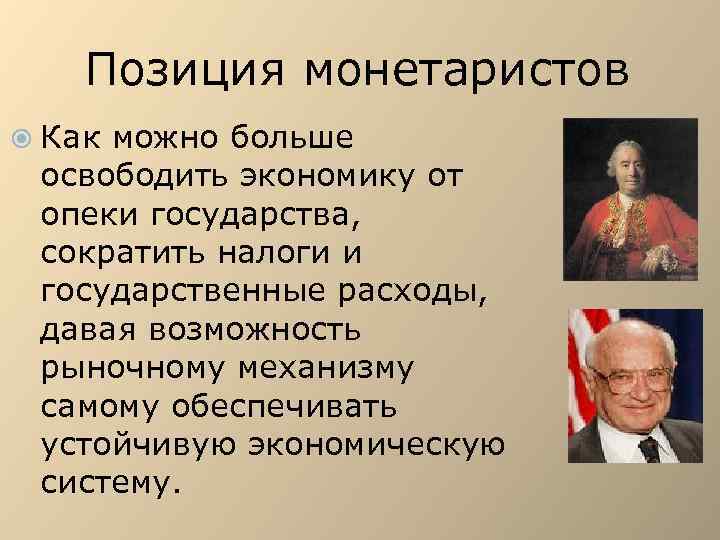 Позиция монетаристов Как можно больше освободить экономику от опеки государства, сократить налоги и государственные