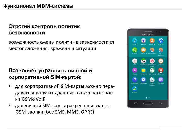 Функционал MDM-системы Строгий контроль политик безопасности возможность смены политик в зависимости от местоположения, времени