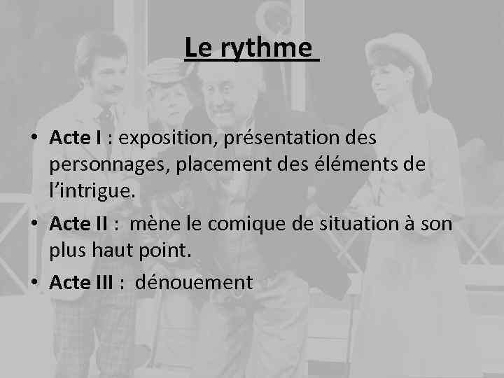 Le rythme • Acte I : exposition, présentation des personnages, placement des éléments de