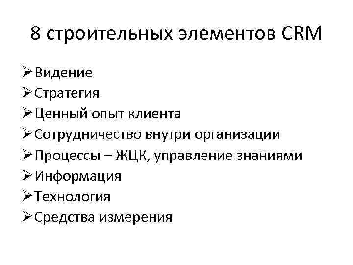 8 строительных элементов CRM Ø Видение Ø Стратегия Ø Ценный опыт клиента Ø Сотрудничество