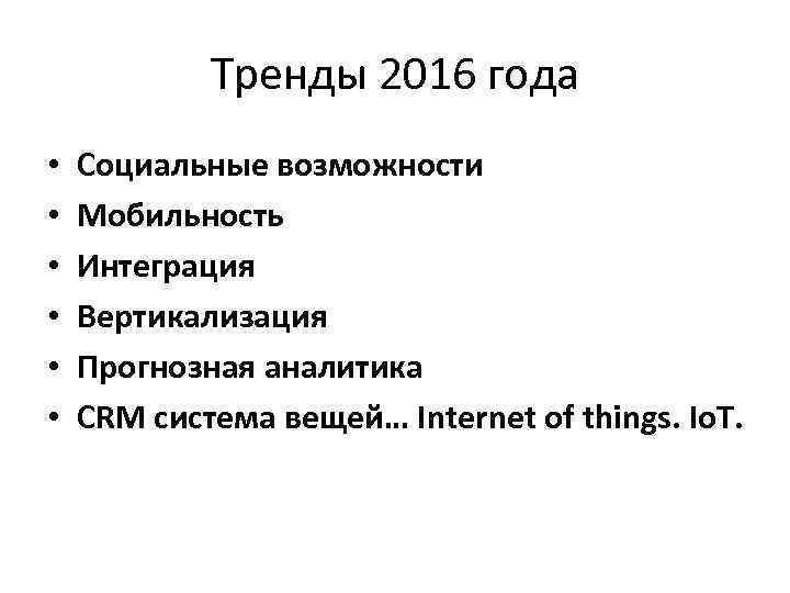 Тренды 2016 года • • • Социальные возможности Мобильность Интеграция Вертикализация Прогнозная аналитика CRM