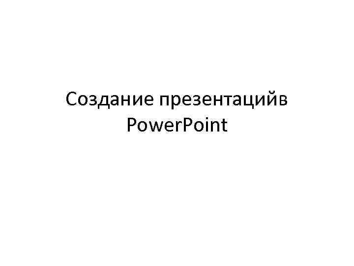 Создание презентацийв Power. Point 