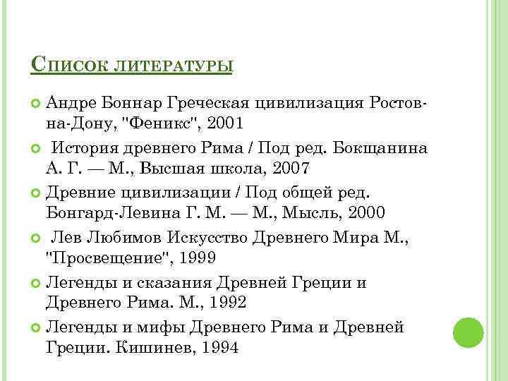 СПИСОК ЛИТЕРАТУРЫ Андре Боннар Греческая цивилизация Ростовна-Дону, "Феникс", 2001 История древнего Рима / Под