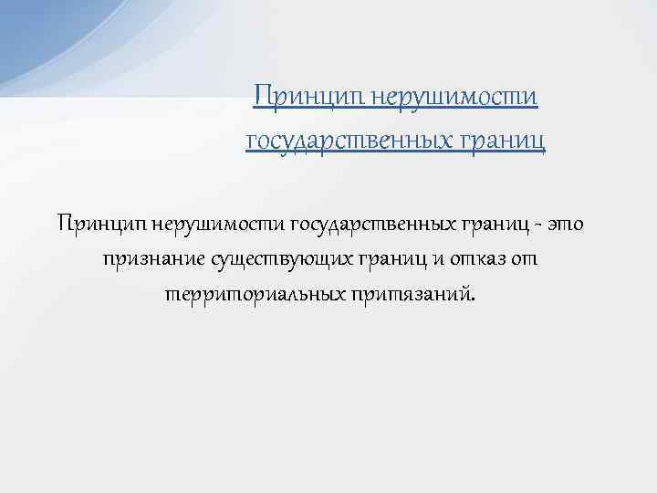 Принцип нерушимости государственных границ - это признание существующих границ и отказ от территориальных притязаний.