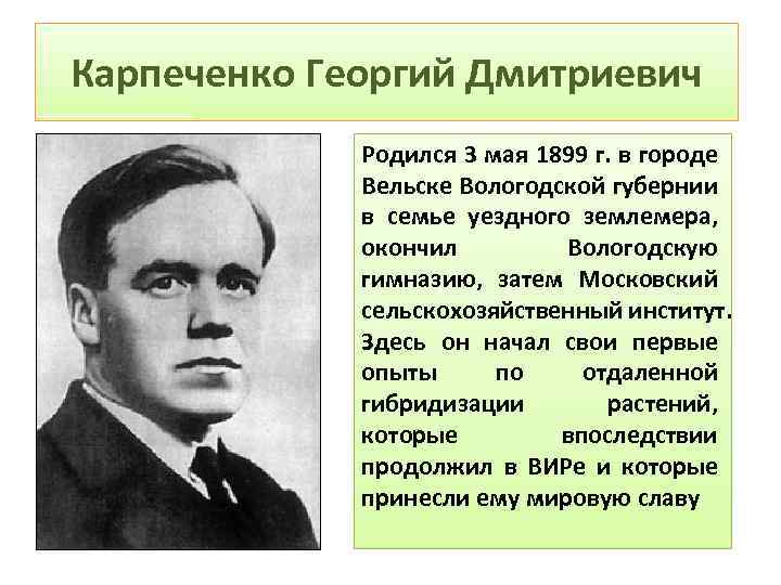 Карпеченко Георгий Дмитриевич Родился 3 мая 1899 г. в городе Вельске Вологодской губернии в