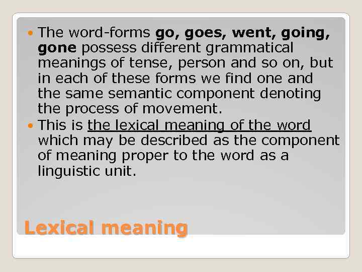 The word-forms go, goes, went, going, gone possess different grammatical meanings of tense, person