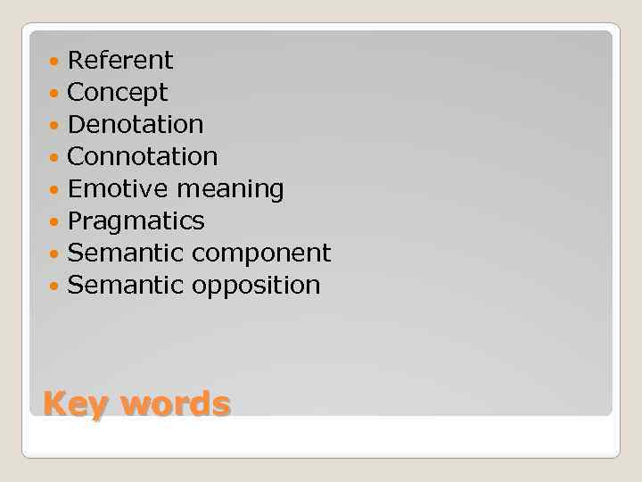 Referent Concept Denotation Connotation Emotive meaning Pragmatics Semantic component Semantic opposition Key words 