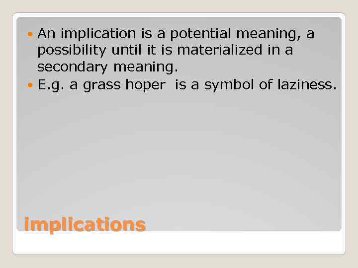 An implication is a potential meaning, a possibility until it is materialized in a