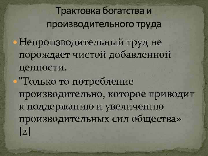 Трактовка богатства и производительного труда Непроизводительный труд не порождает чистой добавленной ценности. 