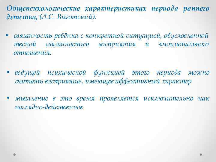 Общепсихологические характеристиках периода раннего детства, (Л. С. Выготский): • связанность ребёнка с конкретной ситуацией,