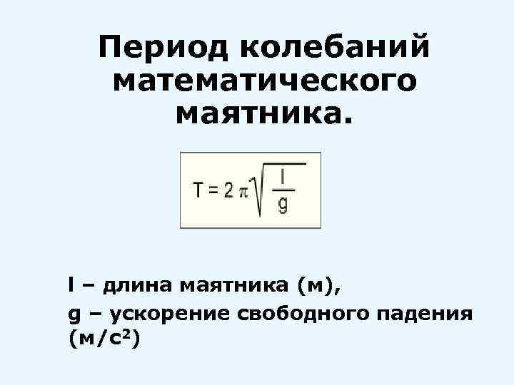 Период колебаний математического маятника. l – длина маятника (м), g – ускорение свободного падения