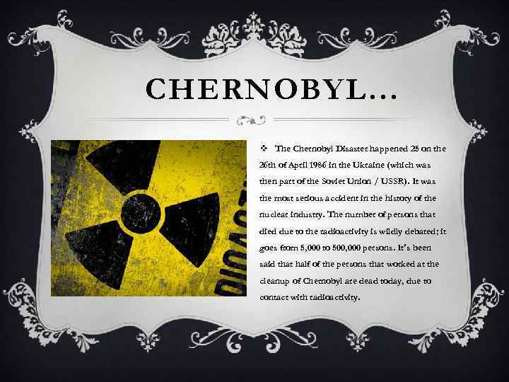 CHERNOBYL… v The Chernobyl Disaster happened 25 on the 26 th of April 1986