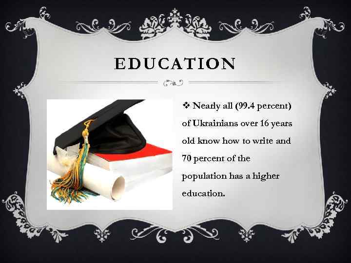 EDUCATION v Nearly all (99. 4 percent) of Ukrainians over 16 years old know