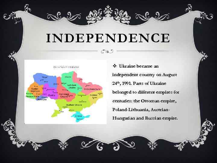 INDEPENDENCE v Ukraine became an independent country on August 24 th, 1991. Parts of