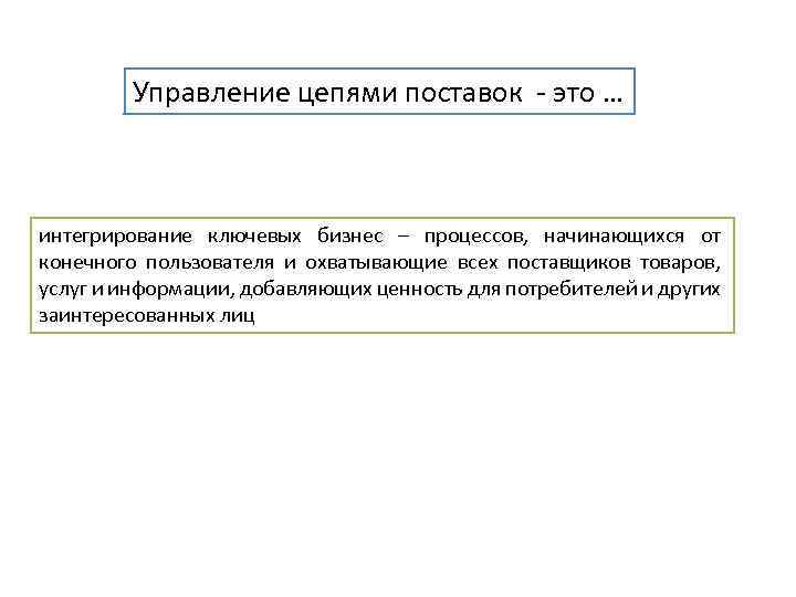 Управление цепями поставок - это … интегрирование ключевых бизнес – процессов, начинающихся от конечного