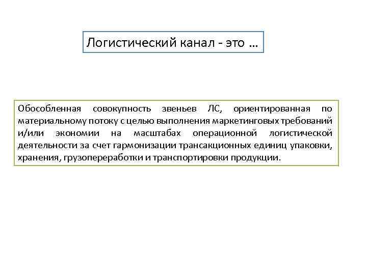 Логистический канал - это … Обособленная совокупность звеньев ЛС, ориентированная по материальному потоку с