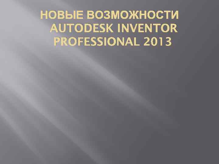 НОВЫЕ ВОЗМОЖНОСТИ AUTODESK INVENTOR PROFESSIONAL 2013 