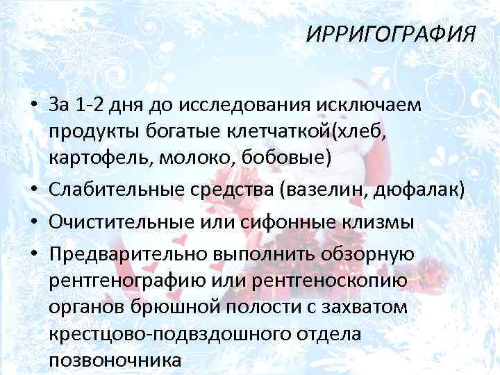 ИРРИГОГРАФИЯ • За 1 -2 дня до исследования исключаем продукты богатые клетчаткой(хлеб, картофель, молоко,