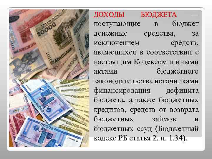 ДОХОДЫ БЮДЖЕТА — поступающие в бюджет денежные средства, за исключением средств, являющихся в соответствии