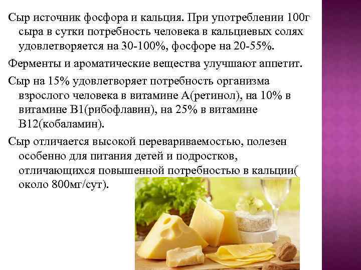 Сыр источник фосфора и кальция. При употреблении 100 г сыра в сутки потребность человека
