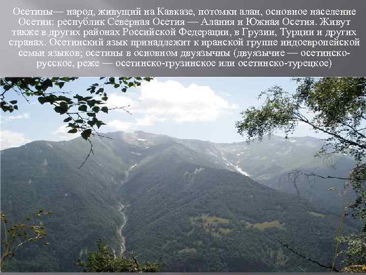 Осетины— народ, живущий на Кавказе, потомки алан, основное население Осетии: республик Северная Осетия —