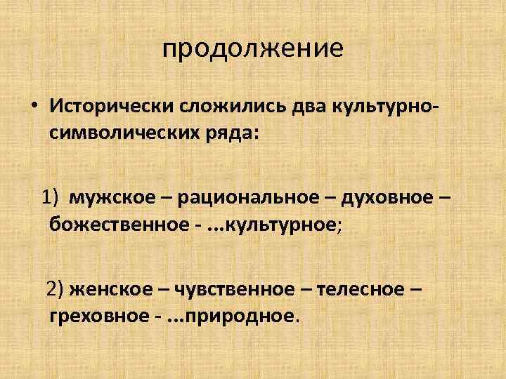 продолжение • Исторически сложились два культурносимволических ряда: 1) мужское – рациональное – духовное –
