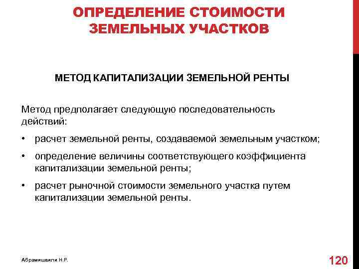 ОПРЕДЕЛЕНИЕ СТОИМОСТИ ЗЕМЕЛЬНЫХ УЧАСТКОВ МЕТОД КАПИТАЛИЗАЦИИ ЗЕМЕЛЬНОЙ РЕНТЫ Метод предполагает следующую последовательность действий: •