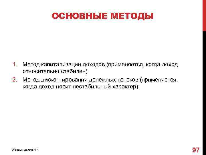 ОСНОВНЫЕ МЕТОДЫ 1. Метод капитализации доходов (применяется, когда доход относительно стабилен) 2. Метод дисконтирования