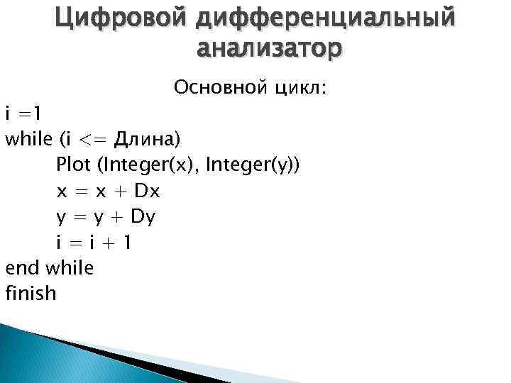 Цифровой дифференциальный анализатор Основной цикл: i =1 while (i <= Длина) Plot (Integer(x), Integer(y))
