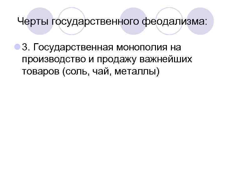 Черты государственного феодализма: l 3. Государственная монополия на производство и продажу важнейших товаров (соль,