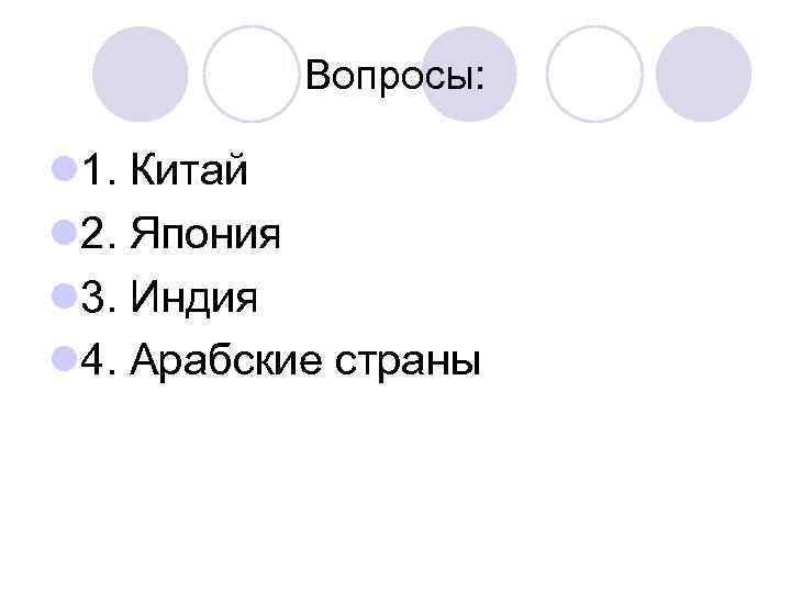 Вопросы: l 1. Китай l 2. Япония l 3. Индия l 4. Арабские страны