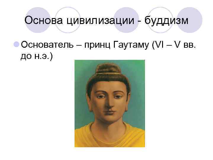 Основа цивилизации - буддизм l Основатель – принц Гаутаму (VI – V вв. до