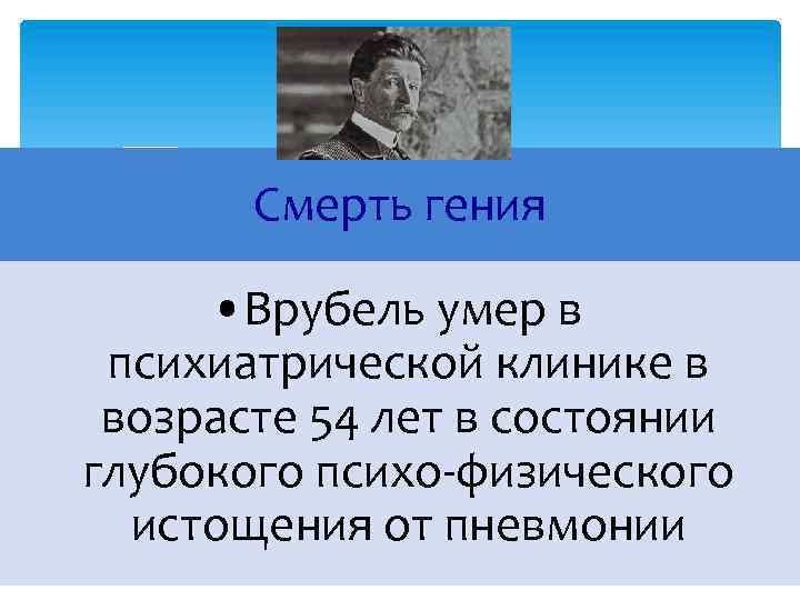 Смерть гения • Врубель умер в психиатрической клинике в возрасте 54 лет в состоянии