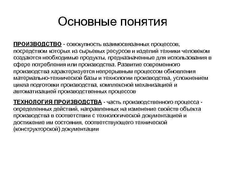 Основные понятия ПРОИЗВОДСТВО - совокупность взаимосвязанных процессов, посредством которых из сырьевых ресурсов и изделий