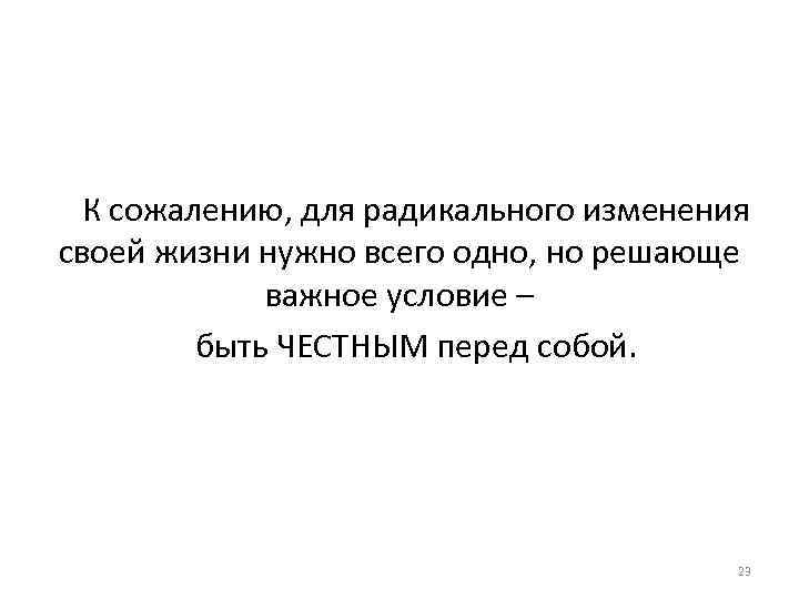 К сожалению, для радикального изменения своей жизни нужно всего одно, но решающе важное условие